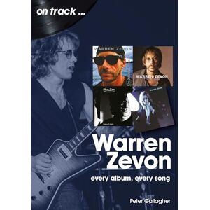 Peter Gallagher Warren Zevon On Track: Every Album, Every Song Peter Gallagher Warren Zevon On Track: Every Album, Every Song