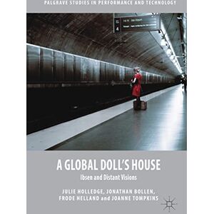 Holledge, Julie A Global Doll's House: Ibsen and Distant Visions (Palgrave Studies in Performance and Technology) Holledge, Julie A Global Doll's House: Ibsen and Distant Visions (Palgrave Studies in Performance and Technology)