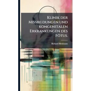 Birnbaum, Richard Klinik der Missbildungen und kongenitalen Erkrankungen des Fötus. Birnbaum, Richard Klinik der Missbildungen und kongenitalen Erkrankungen des Fötus.