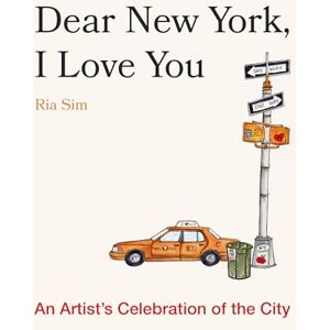 Sim, Ria Dear New York, I Love You: An Artist's Celebration of the City Sim, Ria Dear New York, I Love You: An Artist's Celebration of the City