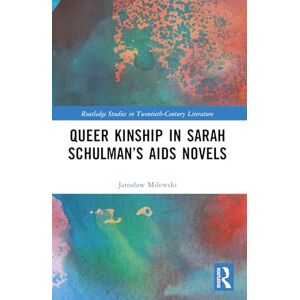 Milewski, Jarosław Queer Kinship in Sarah Schulman’s AIDS Novels (Routledge Studies in Twentieth-Century Literature) Milewski, Jarosław Queer Kinship in Sarah Schulman’s AIDS Novels (Routledge Studies in Twentieth-Century Literature)