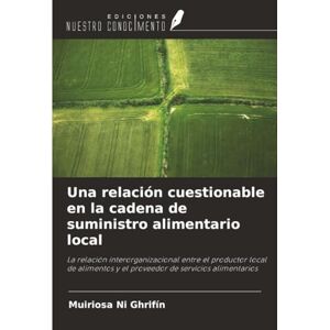 Ni Ghrifín, Muiriosa Una relación cuestionable en la cadena de suministro alimentario local: La relación interorganizacional entre el productor local de alimentos y el proveedor de servicios alimentarios Ni Ghrifín, Muiriosa Una relación cuestionable en la cadena de suministro alimentario local: La relación interorganizacional entre el productor local de alimentos y el proveedor de servicios alimentarios