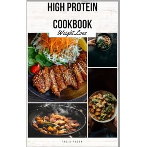 Pagan, Paula High Protein Cookbook For Weight loss: Fuel Fat Burn & Build Lean Muscle with 100+ Delicious, Easy-to-Make Recipes Pagan, Paula High Protein Cookbook For Weight loss: Fuel Fat Burn & Build Lean Muscle with 100+ Delicious, Easy-to-Make Recipes