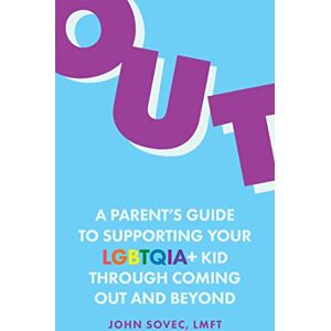 Sovec, John Out: A Parent's Guide to Supporting Your LGBTQIA+ Kid Through Coming Out and Beyond Sovec, John Out: A Parent's Guide to Supporting Your LGBTQIA+ Kid Through Coming Out and Beyond