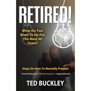 Buckley, Ted Retired! What do you want to do for the next 30 years? Buckley, Ted Retired! What do you want to do for the next 30 years?