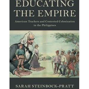 Steinbock-Pratt, Sarah Educating the Empire: American Teachers and Contested Colonization in the Philippines (Cambridge Studies in US Foreign Relations) Steinbock-Pratt, Sarah Educating the Empire: American Teachers and Contested Colonization in the Philippines (Cambridge Studies in US Foreign Relations)