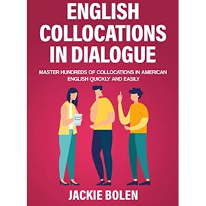 Bolen, Jackie English Collocations in Dialogue: Master Hundreds of Collocations in American English Quickly and Easily: 1 (English Vocabulary Builder for Intermediate-Advanced) Bolen, Jackie English Collocations in Dialogue: Master Hundreds of Collocations in American English Quickly and Easily: 1 (English Vocabulary Builder for Intermediate-Advanced)