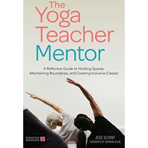 Glenny, Jess The Yoga Teacher Mentor: A Reflective Guide to Holding Spaces, Maintaining Boundaries, and Creating Inclusive Classes Glenny, Jess The Yoga Teacher Mentor: A Reflective Guide to Holding Spaces, Maintaining Boundaries, and Creating Inclusive Classes