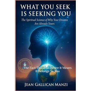 MANZI, Jean Gallican WHAT YOU SEEK IS SEEKING YOU: The Spiritual Science of Why Your Dreams Are Already Yours. MANZI, Jean Gallican WHAT YOU SEEK IS SEEKING YOU: The Spiritual Science of Why Your Dreams Are Already Yours.