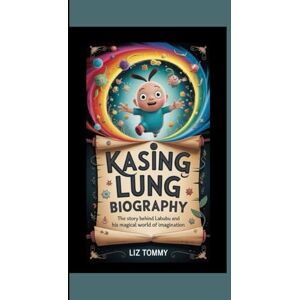 Tommy, Liz KASING LUNG BIOGRAPHY: The Story Behind Labubu and His Magical World of Imagination Tommy, Liz KASING LUNG BIOGRAPHY: The Story Behind Labubu and His Magical World of Imagination