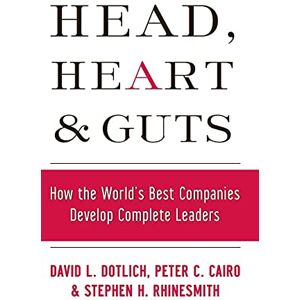 Dotlich, David L. Head, Heart and Guts: How the World's Best Companies Develop Complete Leaders (Jossey-Bass Leadership Series) Dotlich, David L. Head, Heart and Guts: How the World's Best Companies Develop Complete Leaders (Jossey-Bass Leadership Series)