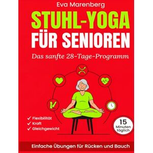 Marenberg, Eva Stuhl-Yoga für Senioren: Das sanfte 28-Tage-Programm für Flexibilität, Kraft und Gleichgewicht Einfache Übungen für Rücken und Bauch in nur 15 Minuten täglich Marenberg, Eva Stuhl-Yoga für Senioren: Das sanfte 28-Tage-Programm für Flexibilität, Kraft und Gleichgewicht Einfache Übungen für Rücken und Bauch in nur 15 Minuten täglich