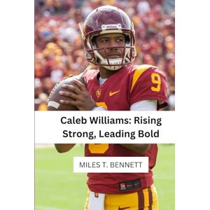 T. Bennett, Miles Caleb Williams: Rising Strong, Leading Bold: The Inspiring Story of a Young Star Who Chased His Dreams and Changed the Game T. Bennett, Miles Caleb Williams: Rising Strong, Leading Bold: The Inspiring Story of a Young Star Who Chased His Dreams and Changed the Game