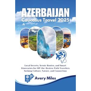 Avery Azerbaijan Caucasus Travel 2025: Local Secrets, Scenic Routes, and Smart Itineraries for Off-the-Beaten-Path Travelers Seeking Culture, Nature, and Connection Avery Azerbaijan Caucasus Travel 2025: Local Secrets, Scenic Routes, and Smart Itineraries for Off-the-Beaten-Path Travelers Seeking Culture, Nature, and Connection