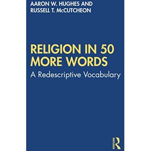 Hughes, Aaron W. Religion in 50 More Words: A Redescriptive Vocabulary Hughes, Aaron W. Religion in 50 More Words: A Redescriptive Vocabulary