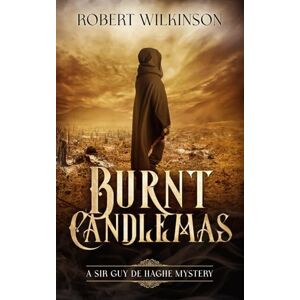 Wilkinson, Robert Burnt Candlemas: A Sir Guy de Haghe Mystery Wilkinson, Robert Burnt Candlemas: A Sir Guy de Haghe Mystery