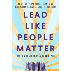 Abdali Soosan Fagan PhD, Helen Lead Like People Matter: What Emotional Intelligence and Neuroscience Reveal About Leadership Abdali Soosan Fagan PhD, Helen Lead Like People Matter: What Emotional Intelligence and Neuroscience Reveal About Leadership