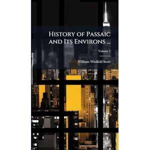 Scott History of Passaic and Its Environs ... Scott History of Passaic and Its Environs ...