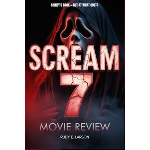 Larson, Rudy E. Scream 7 Movie Review: Sidney’s Back — But At What Cost? (Cinematic Deep Dives) Larson, Rudy E. Scream 7 Movie Review: Sidney’s Back — But At What Cost? (Cinematic Deep Dives)