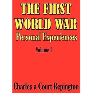 Repington, Charles a Court The First World War Vol 1: Personal Experiences: 01 (First World War (Simon)) Repington, Charles a Court The First World War Vol 1: Personal Experiences: 01 (First World War (Simon))