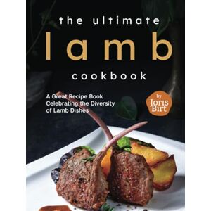 Birt, Joris The Ultimate Lamb Cookbook: A Great Recipe Book Celebrating the Diversity of Lamb Dishes Birt, Joris The Ultimate Lamb Cookbook: A Great Recipe Book Celebrating the Diversity of Lamb Dishes
