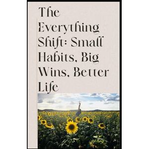 Khan, Mr. Abdul The Everything Shift: Small Habits, Big Wins, Better Life Khan, Mr. Abdul The Everything Shift: Small Habits, Big Wins, Better Life