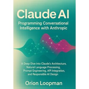 Orion Claude AI: Programming Conversational Intelligence with Anthropic: A Deep Dive into Claude’s Architecture, Natural Language Processing, Prompt Engineering, API Integration, and Responsible AI Design Orion Claude AI: Programming Conversational Intelligence with Anthropic: A Deep Dive into Claude’s Architecture, Natural Language Processing, Prompt Engineering, API Integration, and Responsible AI Design