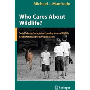 Manfredo, Michael J. Who Cares About Wildlife?: Social Science Concepts for Exploring Human-Wildlife Relationships and Conservation Issues Manfredo, Michael J. Who Cares About Wildlife?: Social Science Concepts for Exploring Human-Wildlife Relationships and Conservation Issues