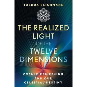 Reichmann, Joshua The Realized Light of the Twelve Dimensions: Cosmic Rebirthing and Our Celestial Destiny (Sacred Planet) Reichmann, Joshua The Realized Light of the Twelve Dimensions: Cosmic Rebirthing and Our Celestial Destiny (Sacred Planet)