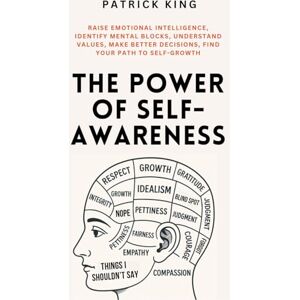 King, Patrick The Power of Self-Awareness: Raise Emotional Intelligence, Identify Mental Blocks, Understand Values, Make Better Decisions, Find Your Path to Self-Growth King, Patrick The Power of Self-Awareness: Raise Emotional Intelligence, Identify Mental Blocks, Understand Values, Make Better Decisions, Find Your Path to Self-Growth