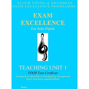 Drumming, Elixir Piping and Exam Excellence for Solo Pipers: Teaching Unit 1 Drumming, Elixir Piping and Exam Excellence for Solo Pipers: Teaching Unit 1