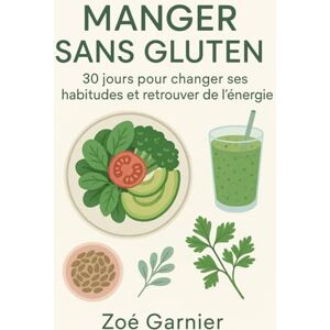 Garnier, Zoé Manger sans gluten: 30 jours pour changer ses habitudes et retrouver de l'énergie Garnier, Zoé Manger sans gluten: 30 jours pour changer ses habitudes et retrouver de l'énergie