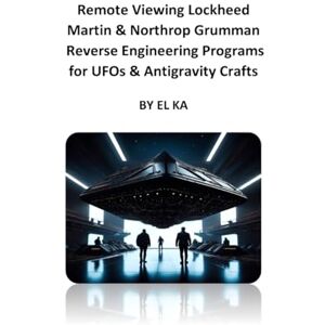 KA, EL Remote Viewing Lockheed Martin & Northrop Grumman Reverse Engineering Programs for UFOs & Antigravity Crafts KA, EL Remote Viewing Lockheed Martin & Northrop Grumman Reverse Engineering Programs for UFOs & Antigravity Crafts
