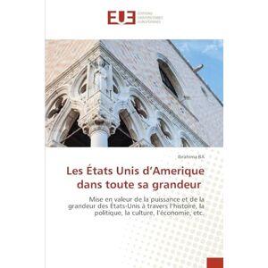 Ba, IBrahima Les États Unis d'Amerique dans toute sa grandeur: Mise en valeur de la puissance et de la grandeur des États-Unis à travers l'histoire, la politique, la culture, l'économie, etc. Ba, IBrahima Les États Unis d'Amerique dans toute sa grandeur: Mise en valeur de la puissance et de la grandeur des États-Unis à travers l'histoire, la politique, la culture, l'économie, etc.