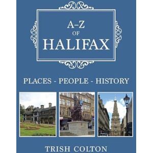 Colton, Trish A-Z of Halifax: Places-People-History Colton, Trish A-Z of Halifax: Places-People-History