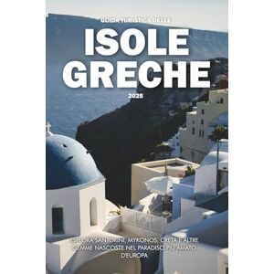 Wilder, Steve GUIDA TURISTICA DELLE ISOLE GRECHE 2025: Esplora Santorini, Mykonos, Creta e altre gemme nascoste nel paradiso più amato d'Europa Wilder, Steve GUIDA TURISTICA DELLE ISOLE GRECHE 2025: Esplora Santorini, Mykonos, Creta e altre gemme nascoste nel paradiso più amato d'Europa