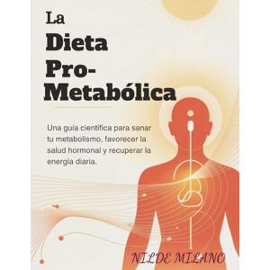 MILANO, NILDE La dieta pro-metabólica: Una guía científica para sanar tu metabolismo, favorecer la salud hormonal y recuperar la energía diaria. MILANO, NILDE La dieta pro-metabólica: Una guía científica para sanar tu metabolismo, favorecer la salud hormonal y recuperar la energía diaria.