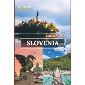 Harlow, Liam Slovenia Guida di viaggio 2026-2027: Esplora villaggi alpini nascosti, laghi mozzafiato e gemme costiere attraverso foto mozzafiato Harlow, Liam Slovenia Guida di viaggio 2026-2027: Esplora villaggi alpini nascosti, laghi mozzafiato e gemme costiere attraverso foto mozzafiato