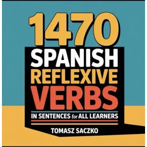 Saczko, Tomasz 1470 Spanish reflexive verbs in sentences for all learners Saczko, Tomasz 1470 Spanish reflexive verbs in sentences for all learners