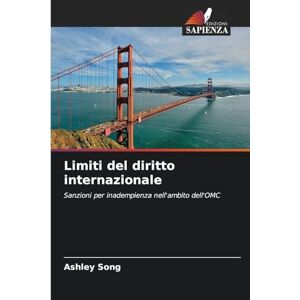 Song, Ashley Limiti del diritto internazionale: Sanzioni per inadempienza nell'ambito dell'OMC Song, Ashley Limiti del diritto internazionale: Sanzioni per inadempienza nell'ambito dell'OMC