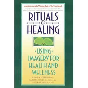 Achterberg, Ph.D Jeanne Rituals Of Healing: Using Imagery for Health and Wellness Achterberg, Ph.D Jeanne Rituals Of Healing: Using Imagery for Health and Wellness