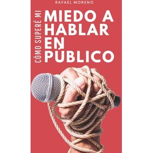 Moreno, Rafael Cómo superé mi miedo a Hablar en Público: De esconderse en el baño a enfrentarse a 150 vecinos. Crónica de una victoria real contra los nervios y la ansiedad. Moreno, Rafael Cómo superé mi miedo a Hablar en Público: De esconderse en el baño a enfrentarse a 150 vecinos. Crónica de una victoria real contra los nervios y la ansiedad.