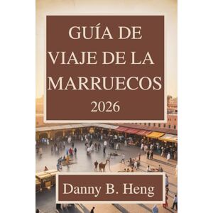 Heng, Danny B. Guía de viaje de Marruecos 2026: Descubra el rico patrimonio y los impresionantes paisajes del norte de África. Heng, Danny B. Guía de viaje de Marruecos 2026: Descubra el rico patrimonio y los impresionantes paisajes del norte de África.