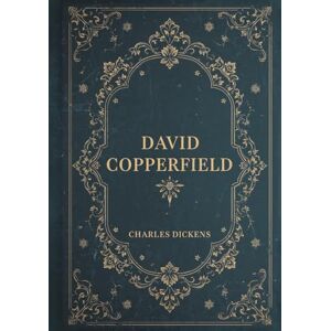 Dickens, Charles David Copperfield: A Charles Dickens Classic of Coming-of-Age Dickens, Charles David Copperfield: A Charles Dickens Classic of Coming-of-Age