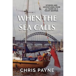PAYNE, CHRIS WHEN THE SEA CALLS: Confessions and Adventures from a Tall Ship Skipper PAYNE, CHRIS WHEN THE SEA CALLS: Confessions and Adventures from a Tall Ship Skipper