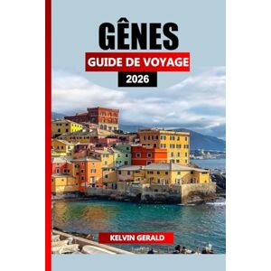 GERALD, KELVIN GÊNES GUIDE DE VOYAGE 2026: Planificateur de vacances ultime pour explorer les palais historiques, les plages de la côte ligure, les expériences ... joyaux cachés de la ville portuaire d'Italie GERALD, KELVIN GÊNES GUIDE DE VOYAGE 2026: Planificateur de vacances ultime pour explorer les palais historiques, les plages de la côte ligure, les expériences ... joyaux cachés de la ville portuaire d'Italie