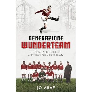 Jo Araf Generazione Wunderteam: The Rise and Fall of Austria's Wonder Team Jo Araf Generazione Wunderteam: The Rise and Fall of Austria's Wonder Team