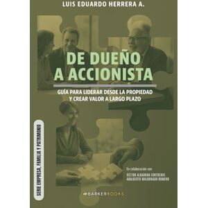 Herrera A., Luis Eduardo De dueño a accionista: Guía para liderar desde la propiedad y crear valor a largo plazo (SERIE EMPRESA, FAMILIA Y PATRIMONIO) Herrera A., Luis Eduardo De dueño a accionista: Guía para liderar desde la propiedad y crear valor a largo plazo (SERIE EMPRESA, FAMILIA Y PATRIMONIO)