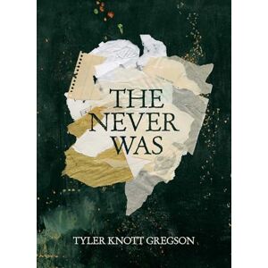 Gregson, Tyler Knott The Never Was: Volume 3 Gregson, Tyler Knott The Never Was: Volume 3