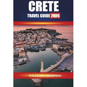 THOMPSON, WILLIAMS CRETE TRAVEL GUIDE 2026: Explore Ancient Ruins, Mountain Villages, and Sun-Kissed Beaches on Greece’s Largest Island THOMPSON, WILLIAMS CRETE TRAVEL GUIDE 2026: Explore Ancient Ruins, Mountain Villages, and Sun-Kissed Beaches on Greece’s Largest Island